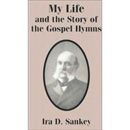 My Life and the Story of the Gospel Hymns: And of Sacred Songs and Solos