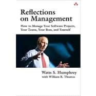 Reflections on Management How to Manage Your Software Projects, Your Teams, Your Boss, and Yourself