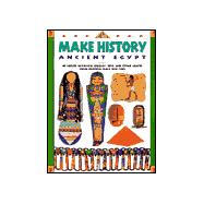 Make History: Ancient Egypt : Re-Create Authentic Jewelry, Toys, and Other Crafts from Another Place and Time