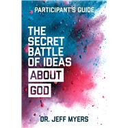 The Secret Battle of Ideas about God Participant’s Guide Overcoming the Outbreak of Five Fatal Worldviews