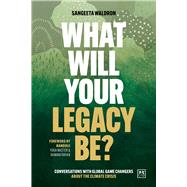 What Will Your Legacy Be? Conversations with global game changers about the climate crisis