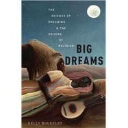 Big Dreams The Science of Dreaming and the Origins of Religion