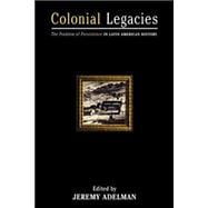 Colonial Legacies: The Problem of Persistence in Latin American History