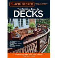 Black & Decker The Complete Guide to Decks 7th Edition Featuring the latest tools, skills, designs, materials & codes