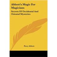 Abbott's Magic for Magicians : Secrets of Occidental and Oriental Mysteries