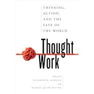 Thought Work Thinking, Action, and the Fate of the World