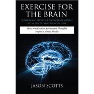 Exercise For The Brain: 70 Neurobic Exercises To Increase Mental Fitness Prevent Memory Loss: How Non Routine Actions And Thoughts Improve Mental Health