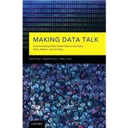 Making Data Talk The Science and Practice of Translating Public Health Research and Surveillance Findings to Policy Makers, the Public, and the Press