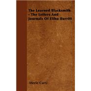 The Learned Blacksmith - The Letters and Journals of Elihu Burritt