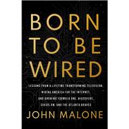 Born to Be Wired Lessons from a Lifetime Transforming Television, Wiring America for the Internet, and Growing Formula One, Discovery, Sirius XM, and the Atlanta Braves