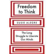 Freedom to Think The Long Struggle to Liberate Our Minds