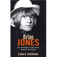 Brian Jones The Untold Life and Mysterious Death of a Rock Legend