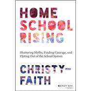 Homeschool Rising Shattering Myths, Finding Courage, and Opting Out of the School System