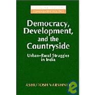 Democracy, Development, and the Countryside : Urban-Rural Struggles in India