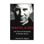 Heretic Blood : The Spiritual Geography of Thomas Merton