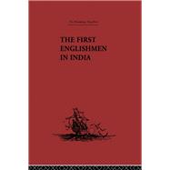 The First Englishmen in India: Letters and Narratives of Sundry Elizabethans Written by Themselves