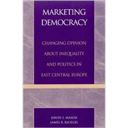 Marketing Democracy Changing Opinion about Inequality and Politics in East Central Europe