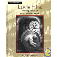 Lewis Hine: Photographer of Americans at Work: Photographer of Americans at Work