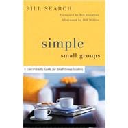 Simple Small Groups : A User-Friendly Guide for Small Group Leaders