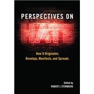 Perspectives on Hate How It Originates, Develops, Manifests, and Spreads