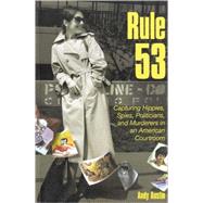Rule 53 : Capturing Hippies, Spies, Politicians, and Murderers in an American Courtroom