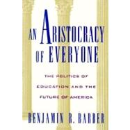 An Aristocracy of Everyone The Politics of Education and the Future of America