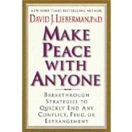 Make Peace With Anyone Breakthrough Strategies to Quickly End Any Conflict, Feud, or Estrangement