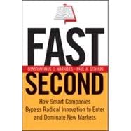 Fast Second How Smart Companies Bypass Radical Innovation to Enter and Dominate New Markets