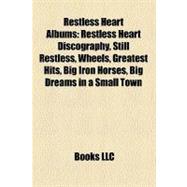 Restless Heart Albums : Restless Heart Discography, Still Restless, Wheels, Greatest Hits, Big Iron Horses, Big Dreams in a Small Town