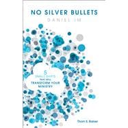 No Silver Bullets Five Small Shifts that will Transform Your Ministry