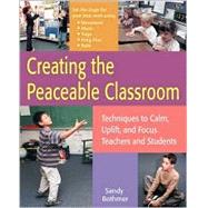 Creating the Peaceable Classroom : Techniques to Calm, Uplift, and Focus Teachers and Students