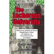 The Lecherous University: What Every Student and Parent Should Know About the Sexual Harassment Epidemic on Campus