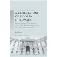 A Cornerstone of Modern Diplomacy Britain and the Negotiation of the 1961 Vienna Convention on Diplomatic Relations