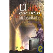 El Arte, escuela de humanismo/ Art, Humanism School: Antologias De Humanidades/ Anthology of Humanities