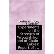 Experiments on the Strength of Wrought-Iron and of Chain-Cables : Report Of ...