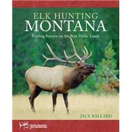 Elk Hunting Montana : Finding Success on the Best Public Lands