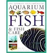 The Ultimate Encyclopedia of Aquarium Fish & Fish Care