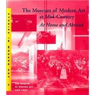 The Museum of Modern Art at Mid-Century: At Home and Abroad