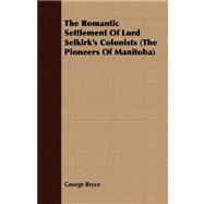 The Romantic Settlement of Lord Selkirk's Colonists: The Pioneers of Manitoba