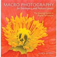 Macro Photography for Gardeners and Nature Lovers : The Essential Guide to Digital Techniques