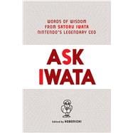 Ask Iwata Words of Wisdom from Satoru Iwata, Nintendo's Legendary CEO