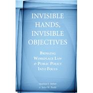 Invisible Hands, Invisible Objectives : Bringing Workplace Law and Public Policy into Focus