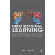 Organizational Learning How Companies and Institutions Manage and Apply Knowledge