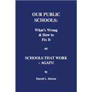 Our Public Schools: What's Wrong & How to Fix It Schools That Work - Again!
