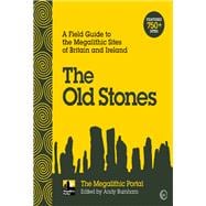 The Old Stones A Field Guide to the Megalithic Sites of Britain and Ireland