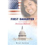 First Daughter : Extreme American Makeover