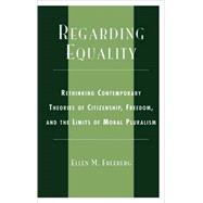 Regarding Equality Rethinking Contemporary Theories of Citizenship, Freedom, and the Limits of Moral Pluralism