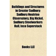 Buildings and Structures in Greater Sudbury : Sudbury Neutrino Observatory, Big Nickel, Sudbury Steelworkers Hall, Inco Superstack