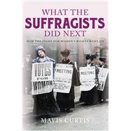 What the Suffragists Did Next How the fight for women's right went on