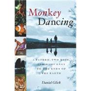 Monkey Dancing : A Father, Two Kids, and a Journey to the Ends of the Earth